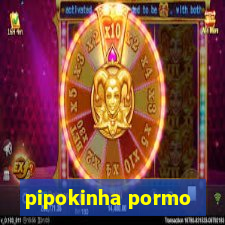 pipokinha pormo